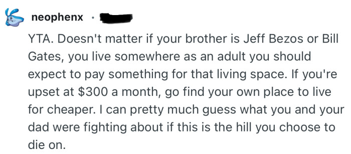 “Doesn't matter if your brother is Jeff Bezos or Bill Gates, you live somewhere as an adult you should expect to pay something.”