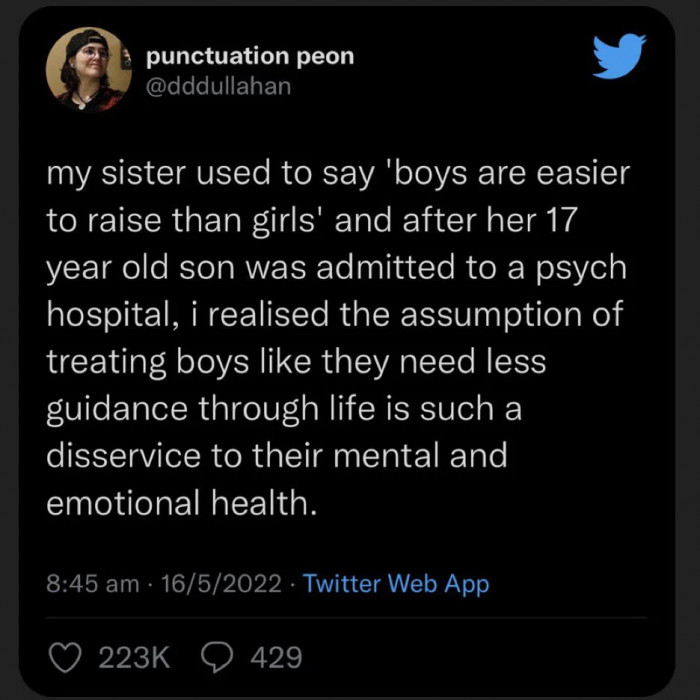 9. If boys and girls are raised with the same attention, then maybe there would be more decent people growing up in this world.