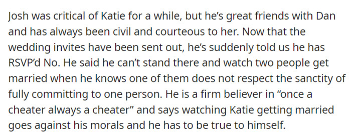 Though friendly with Dan's partner Katie, Josh declined their wedding invitation, citing his strong belief in the adage 
