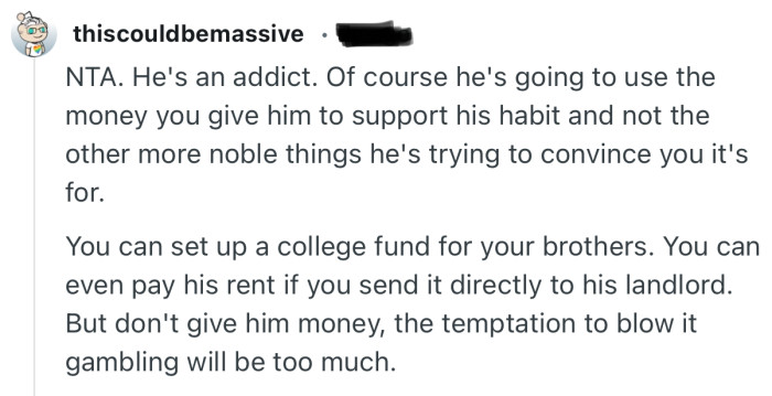 “Don’t give him money, the temptation to blow it gambling will be too much.”