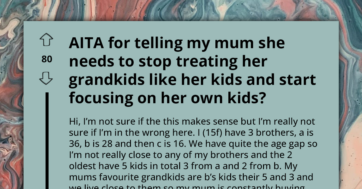 Teenager Questions Mother's Financial Priorities And Accuses Her Of Favoritism, Criticizes Excessive Spending On Grandchildren Over Own Children's Needs