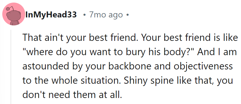 That’s no best friend! A real one would ask, “Where’s the shovel?” With a spine like hers, she’s unstoppable!