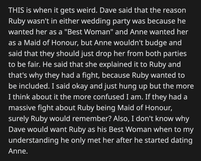 Dave told OP that Ruby wasn't in Anne's bridal party because he wanted her to be his Best Woman. It confused OP because she had no idea that Ruby and Dave had a strong friendship.