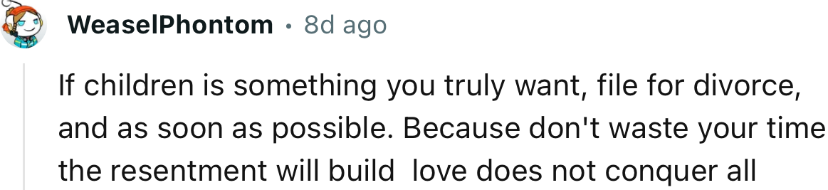 “If children are something you truly want, file for divorce as soon as possible.”