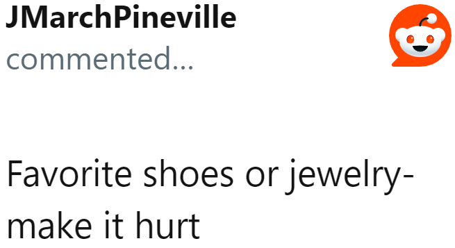 Giving away the mom's jewelry might work too.