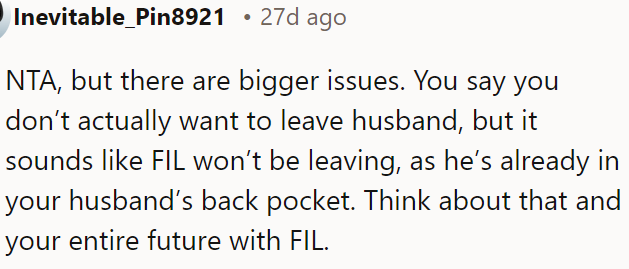 OP must consider the more significant issue of her father-in-law's close involvement with her husband and its impact on their future.