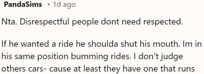 He should have kept quiet if he needed a ride instead of judging others' cars.