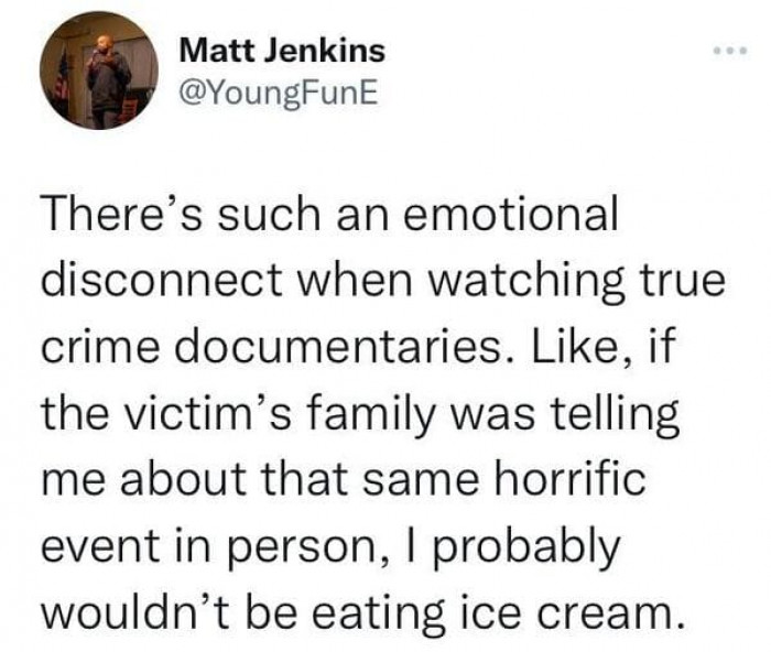 That's exactly why it's 'entertaining' to watch, because we can recognize that these things are sad and real without feeling like we're going to throw up.