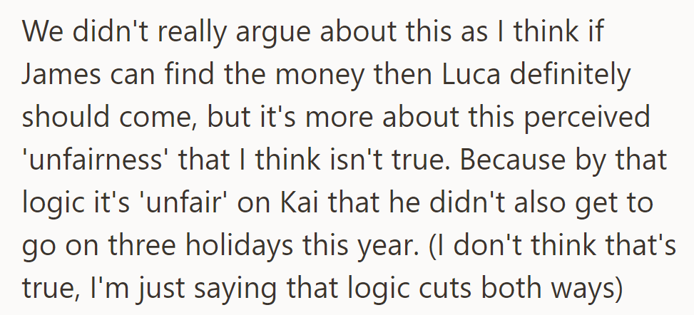 No arguments. She thinks if James can pay, Luca should join. But she questions the fairness, as Kai would miss out on multiple holidays.