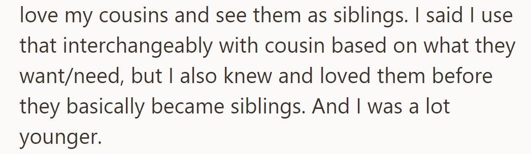 OP loves his cousins as siblings but views them interchangeably, having known and loved them longer.