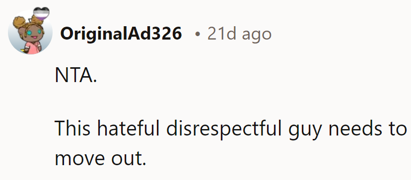 NTA. Time for this disrespectful guy to find a new place to live.