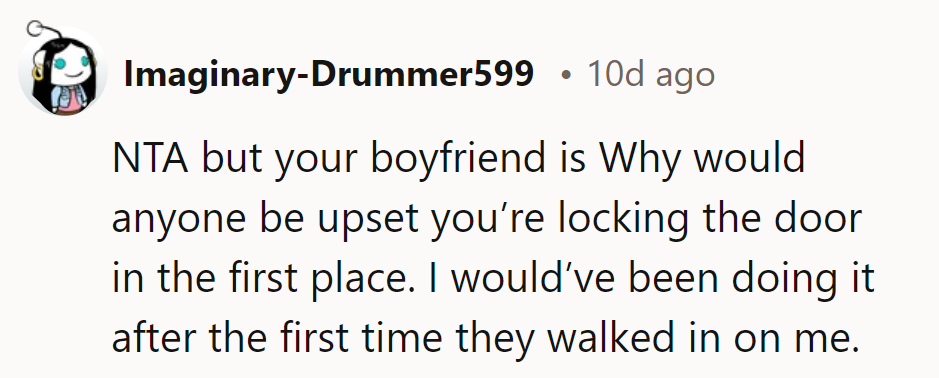 Boyfriend needs a door-opening etiquette refresher. Knock, knock, who's there? Privacy, hopefully.
