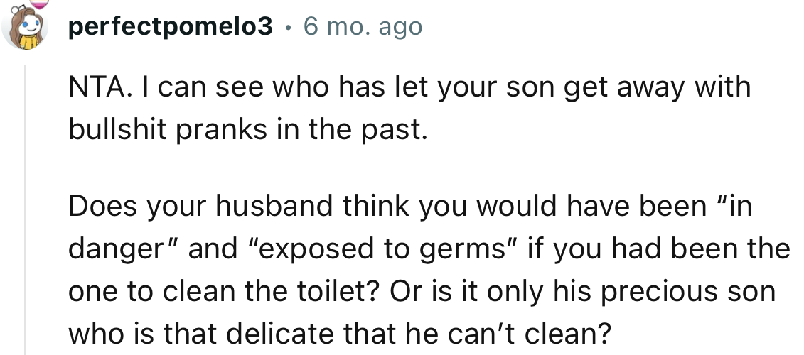 “NTA. I can see who has let your son get away with bullshit pranks in the past.”