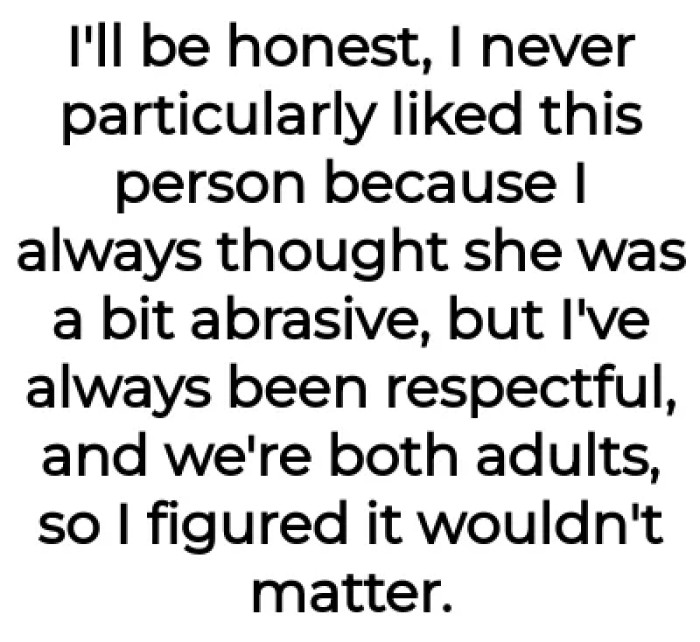 OP expresses dislike for this person because she thought she was a bit abrasive. However, she has remained respectful.