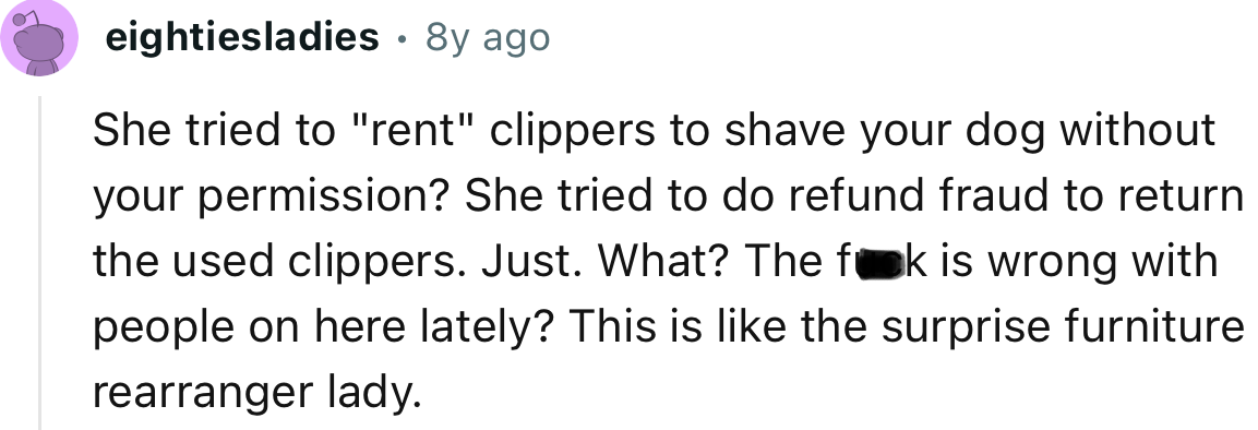 “What is wrong with people on here lately? This is like the surprise furniture rearrange lady.”