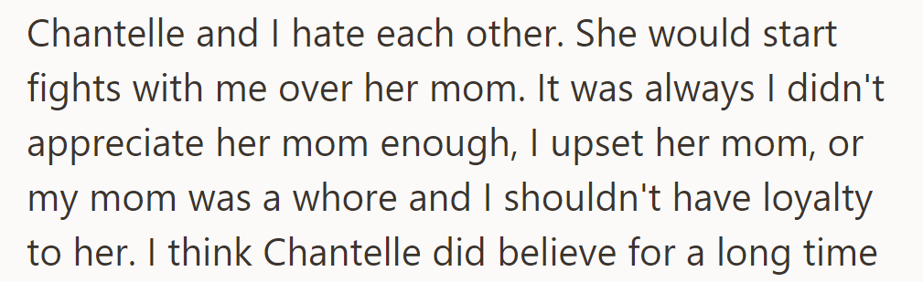 Chantelle and he hate each other. She starts fights, accusing him of not appreciating her mom and insulting his mom.