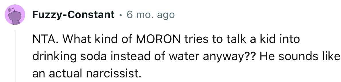 “NTA. What kind of MORON tries to talk a kid into drinking soda instead of water anyway?”