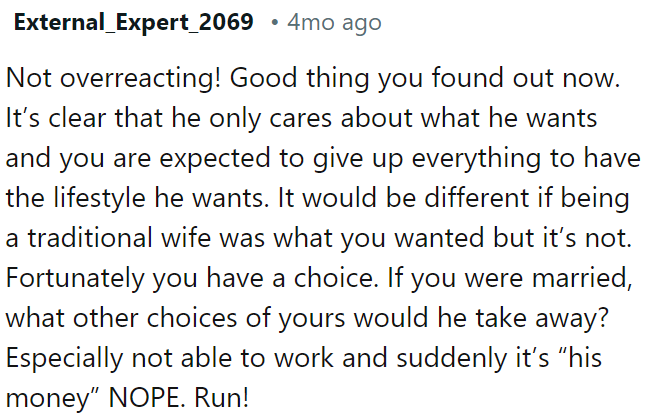 He expects OP to give up everything for his desired lifestyle, and if she were married, he might control more aspects of her life.