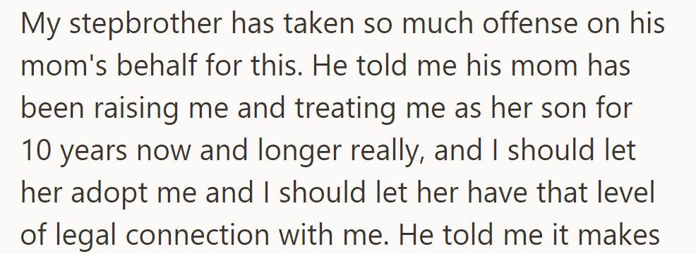 Stepbrother urges him to let their mom adopt him after caring for him for 10 years, seeing it as a significant legal connection.
