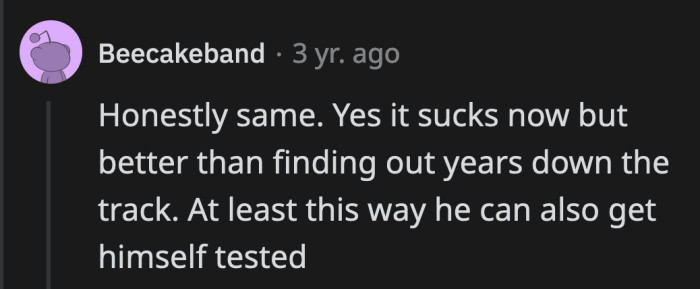 He needs to get himself tested as soon as possible because this also poses a risk to his health