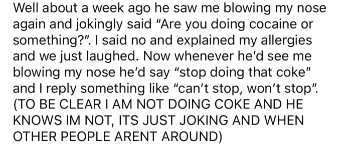 One of the OP's coworkers started making a joke that she must be doing cocaine because of how often she blows her nose.