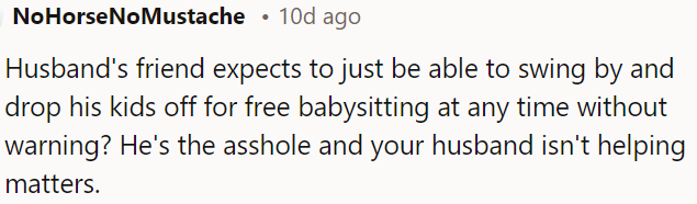 The husband's friend is being rude, and the husband isn't helping.