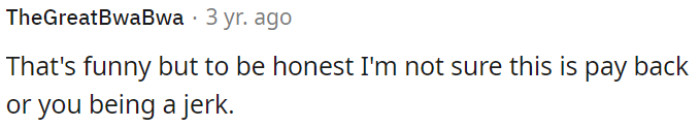 Is this revenge or is OP just being mean?