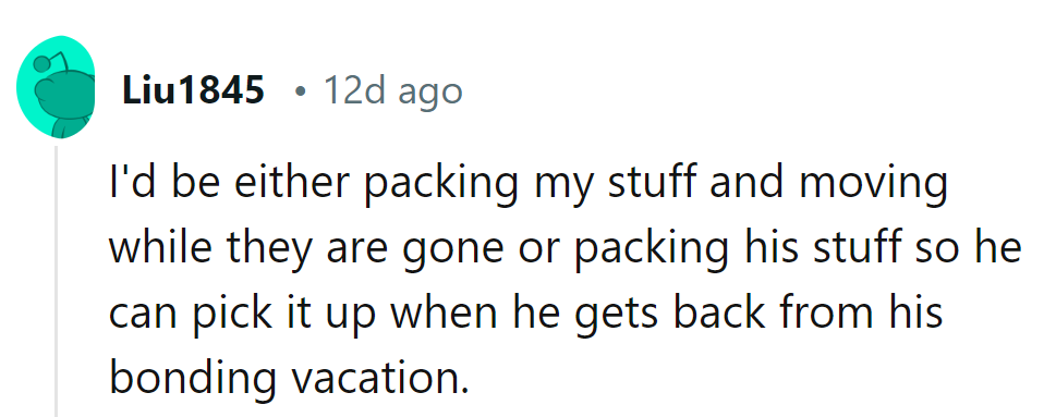 It's either pack and go or pack for him upon his return from his 
