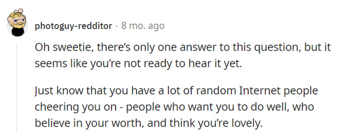 She may not be ready for the answer yet, but there's a virtual cheering squad rooting for her, believing in her worth and her journey toward self-love.