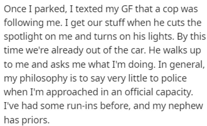 A police officer was following OP as soon as he turned into the area