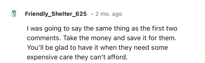 “I Was Going to Say the Same Thing as the First Two Comments. Take the Money and Save It for Them.”