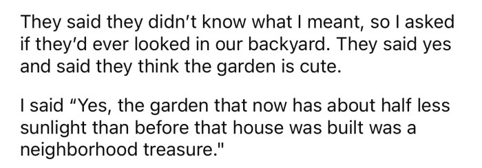 He expressed his anger about their house blocking light from his garden.