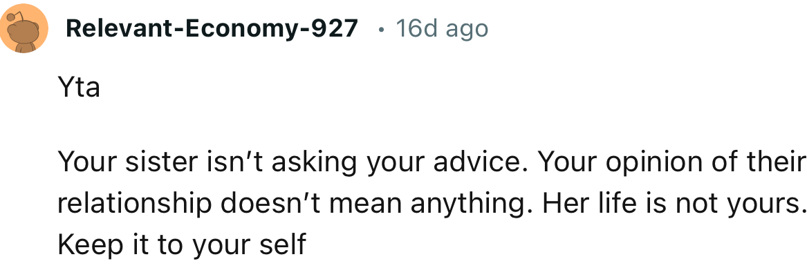 “Your sister isn’t asking for your advice. Your opinion of their relationship doesn’t mean anything.”