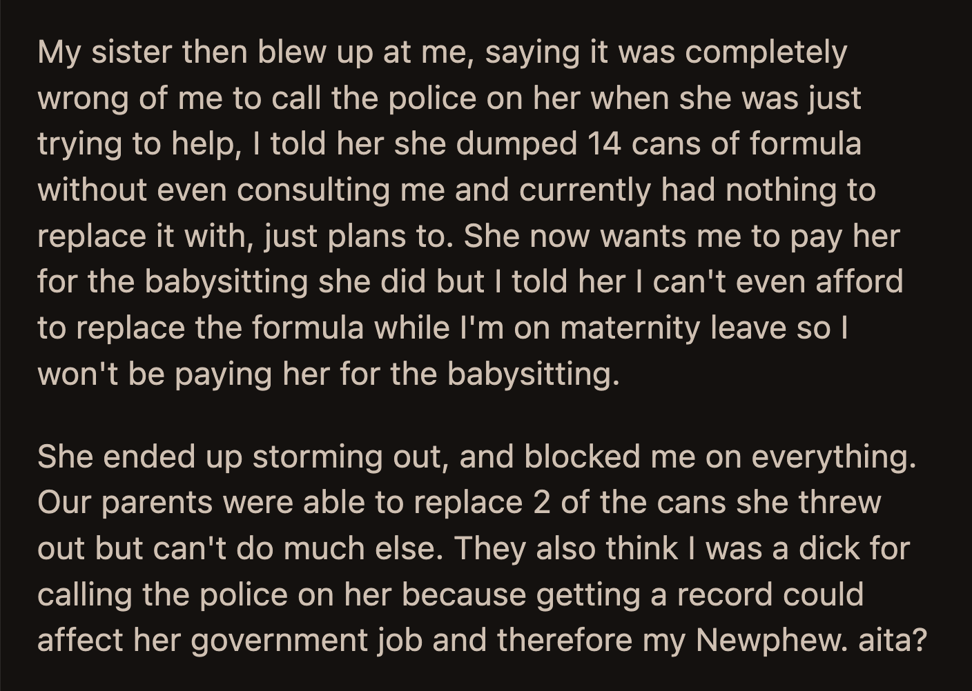 Her sister stormed out of the house and blocked OP on everything. Their parents bought two formulas for the baby. They said OP shouldn't have tried to get her sister arrested, as it could affect her government job.