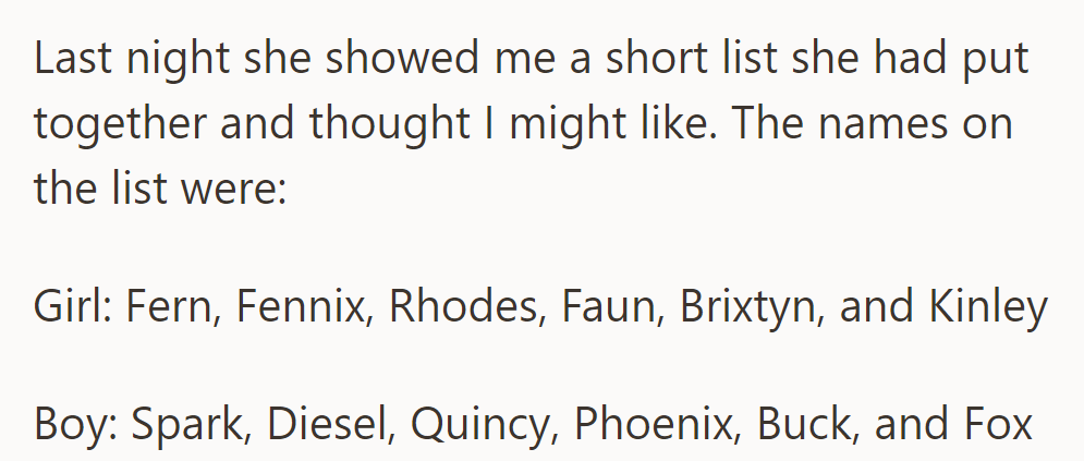 Last night, she shared her list: Girl: Fern, Fennix, Rhodes, Faun, Brixtyn, Kinley Boy: Spark, Diesel, Quincy, Phoenix, Buck, Fox