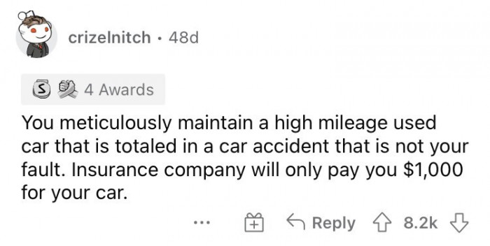 7. If your old beater gets damaged in a car accident, insurance companies will pay you peanuts and leave you to your fate