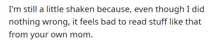 Encountering hurtful remarks from her own mother, even when she's done nothing wrong, still leaves her feeling unsettled.