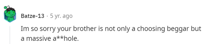 Seems like their brother isn't just a choosing beggar, but also holds a master's degree in being an enormous a**hole.