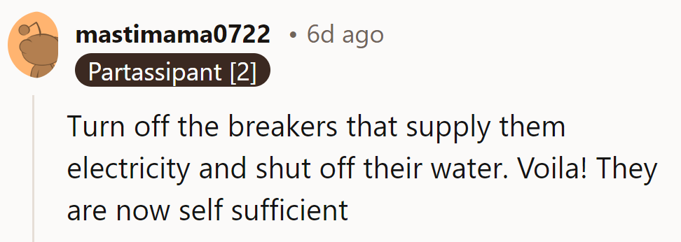 Looks like they're truly self-sufficient now—water and electricity free! Efficiency at its finest.