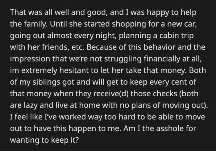 To OP, this showed that his mom isn't doing that badly financially. Besides, his siblings get to keep their checks; why can't he? Would he be the a**hole if he chooses to keep his money?