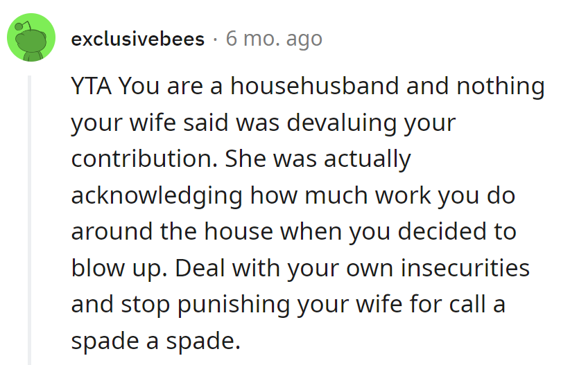 Househusband missed the credit, now punishing for calling a spade a spade. Time to tidy up those insecurities.