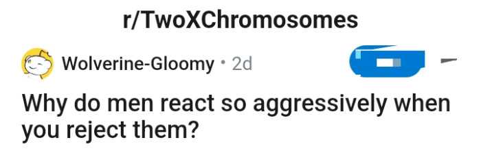 The OP wants to know why men get aggressive when they are rejected