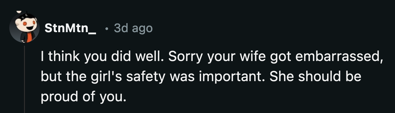 Most of the commenters reassured OP he did the right thing as far as the girl's safety was concerned.