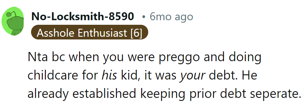 Pregnant, doing his childcare, now suddenly debt is theirs? He set the precedent to keep debts separate.