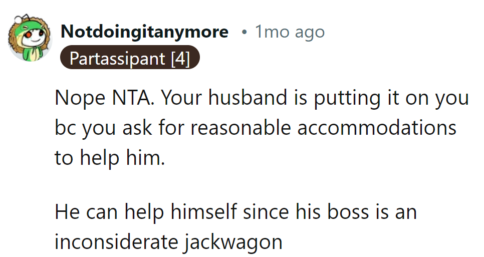 Husband's passing the buck for asking reasonable favors. Time for him to deal with the jackwagon boss!