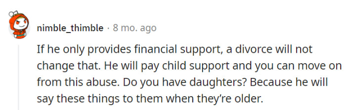 Financial support doesn't mask his abuse; divorce can bring child support and freedom.