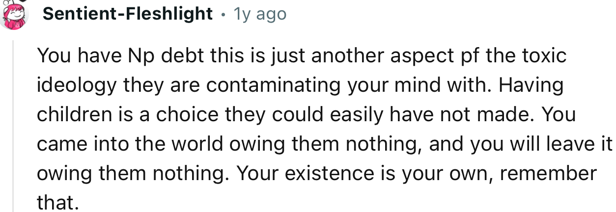 “You came into the world owing them nothing, and you will leave it owing them nothing.”
