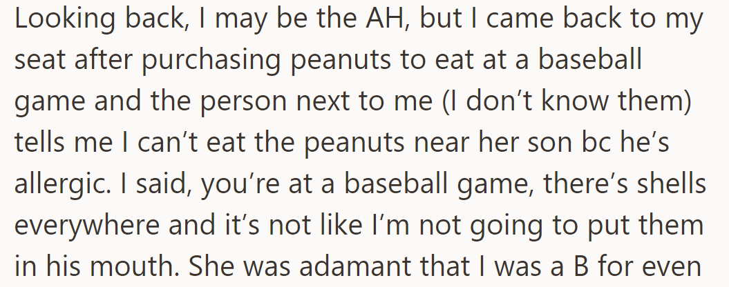 At a game, OP, who was eating peanuts, was told not to eat near a child with allergies. They argued that the messy surroundings made accidental ingestion unlikely.