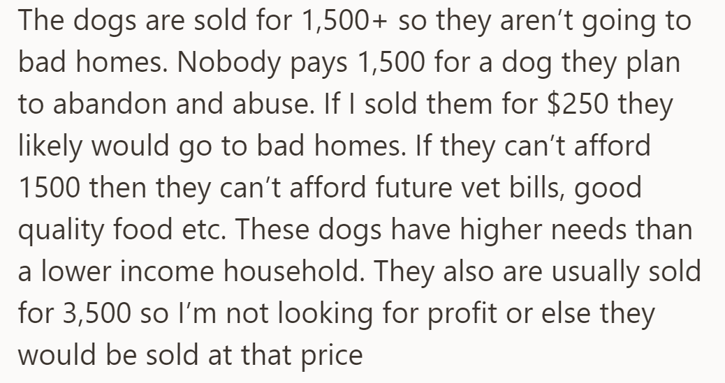 Dogs sold for $1,500+ to ensure good homes; lower prices risk bad ones. Higher costs reflect their needs, not profit.