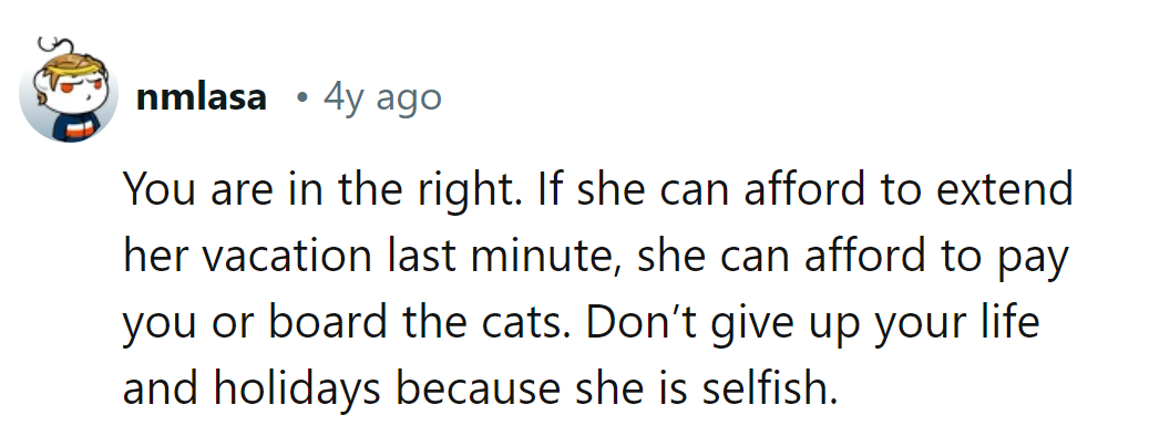If she can extend her vacation on a whim, she can surely cover cat care costs. Don't let her holiday hijack!